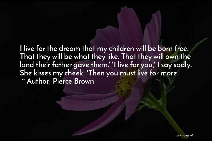 Pierce Brown Quotes: I Live For The Dream That My Children Will Be Born Free. That They Will Be What They Like. That