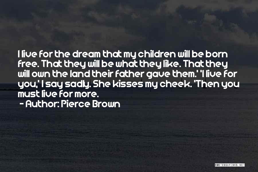 Pierce Brown Quotes: I Live For The Dream That My Children Will Be Born Free. That They Will Be What They Like. That