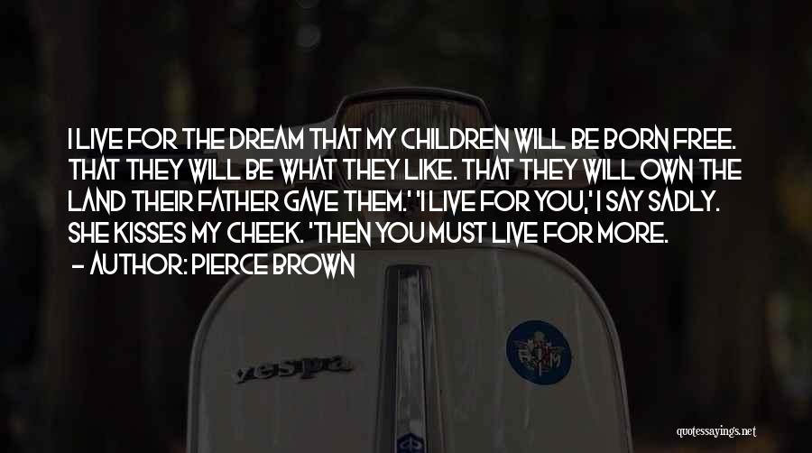 Pierce Brown Quotes: I Live For The Dream That My Children Will Be Born Free. That They Will Be What They Like. That