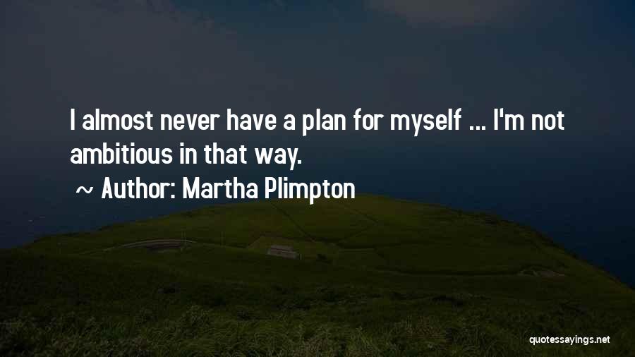 Martha Plimpton Quotes: I Almost Never Have A Plan For Myself ... I'm Not Ambitious In That Way.