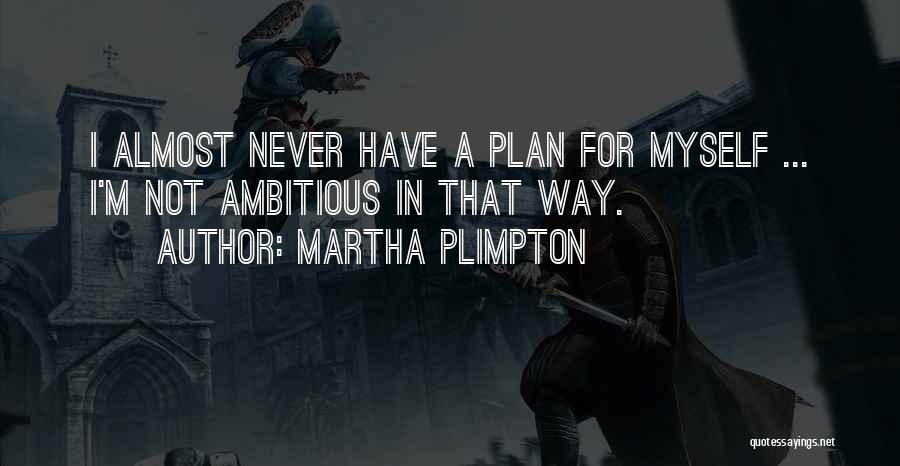 Martha Plimpton Quotes: I Almost Never Have A Plan For Myself ... I'm Not Ambitious In That Way.