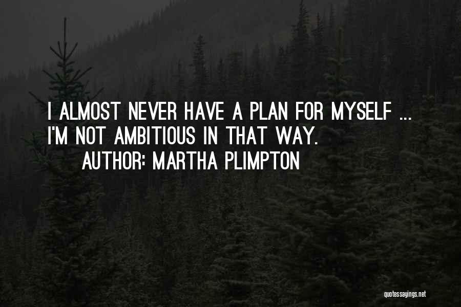 Martha Plimpton Quotes: I Almost Never Have A Plan For Myself ... I'm Not Ambitious In That Way.