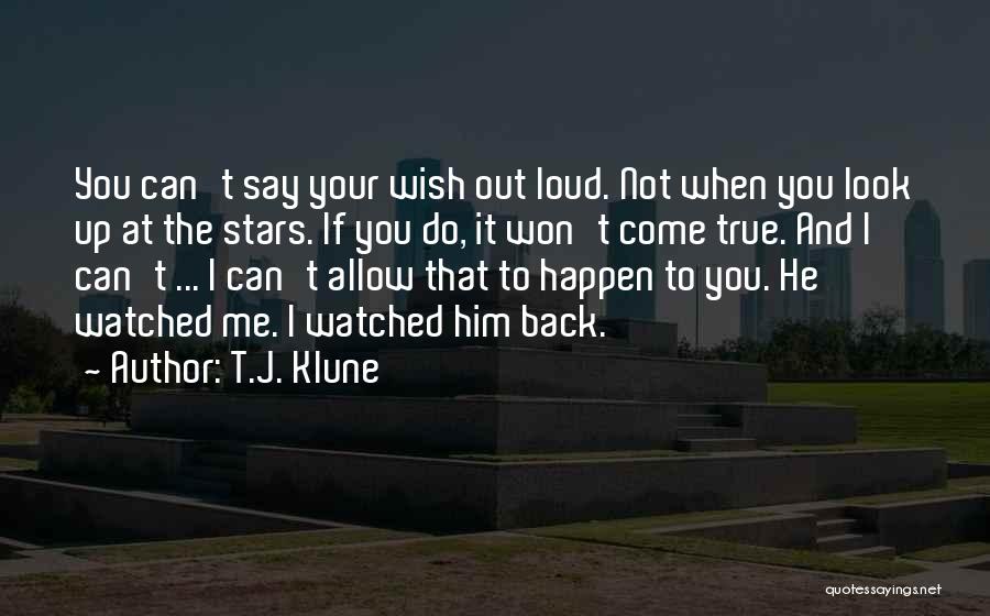 T.J. Klune Quotes: You Can't Say Your Wish Out Loud. Not When You Look Up At The Stars. If You Do, It Won't