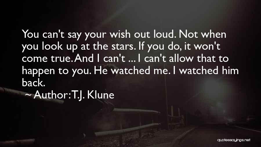 T.J. Klune Quotes: You Can't Say Your Wish Out Loud. Not When You Look Up At The Stars. If You Do, It Won't