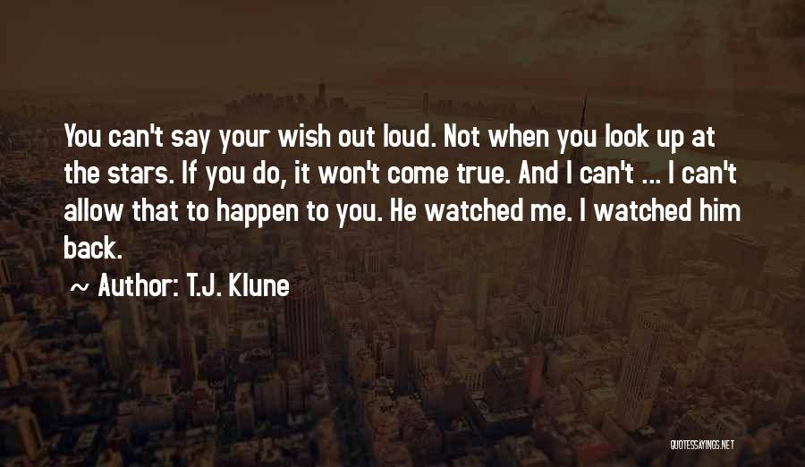 T.J. Klune Quotes: You Can't Say Your Wish Out Loud. Not When You Look Up At The Stars. If You Do, It Won't