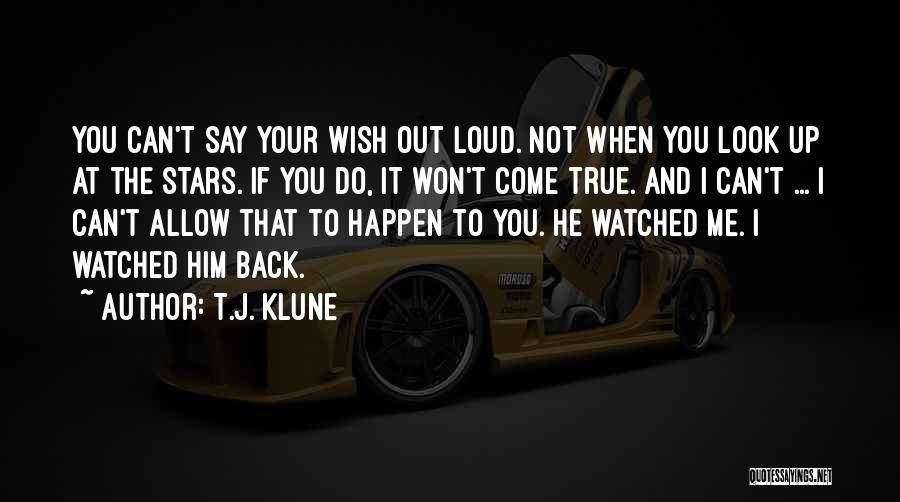 T.J. Klune Quotes: You Can't Say Your Wish Out Loud. Not When You Look Up At The Stars. If You Do, It Won't