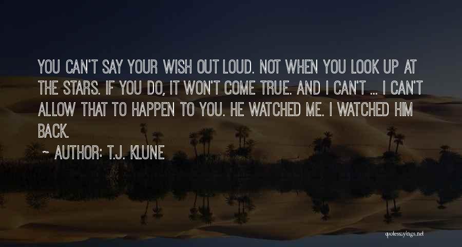 T.J. Klune Quotes: You Can't Say Your Wish Out Loud. Not When You Look Up At The Stars. If You Do, It Won't