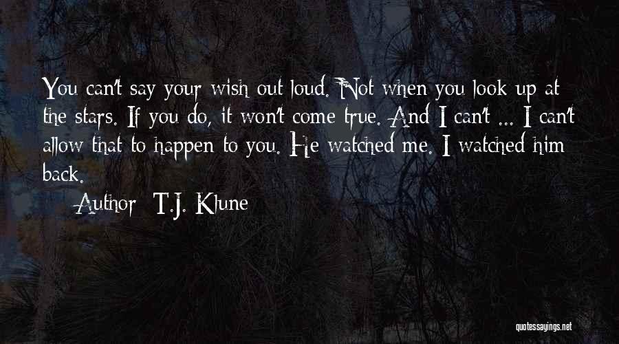 T.J. Klune Quotes: You Can't Say Your Wish Out Loud. Not When You Look Up At The Stars. If You Do, It Won't