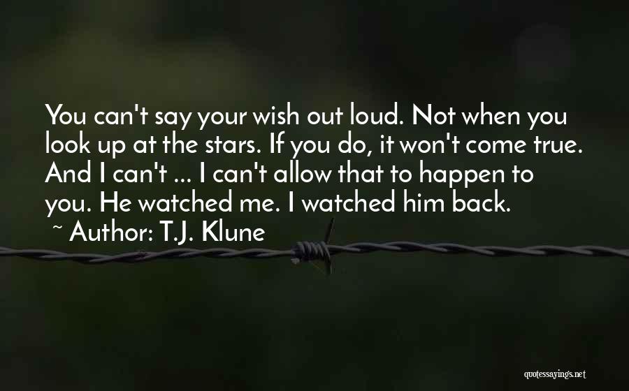 T.J. Klune Quotes: You Can't Say Your Wish Out Loud. Not When You Look Up At The Stars. If You Do, It Won't