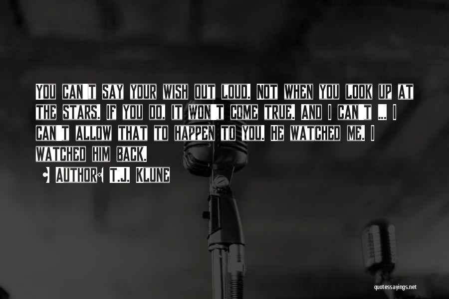 T.J. Klune Quotes: You Can't Say Your Wish Out Loud. Not When You Look Up At The Stars. If You Do, It Won't