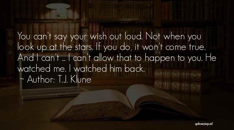 T.J. Klune Quotes: You Can't Say Your Wish Out Loud. Not When You Look Up At The Stars. If You Do, It Won't