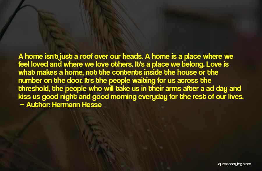 Hermann Hesse Quotes: A Home Isn't Just A Roof Over Our Heads. A Home Is A Place Where We Feel Loved And Where