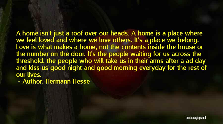 Hermann Hesse Quotes: A Home Isn't Just A Roof Over Our Heads. A Home Is A Place Where We Feel Loved And Where