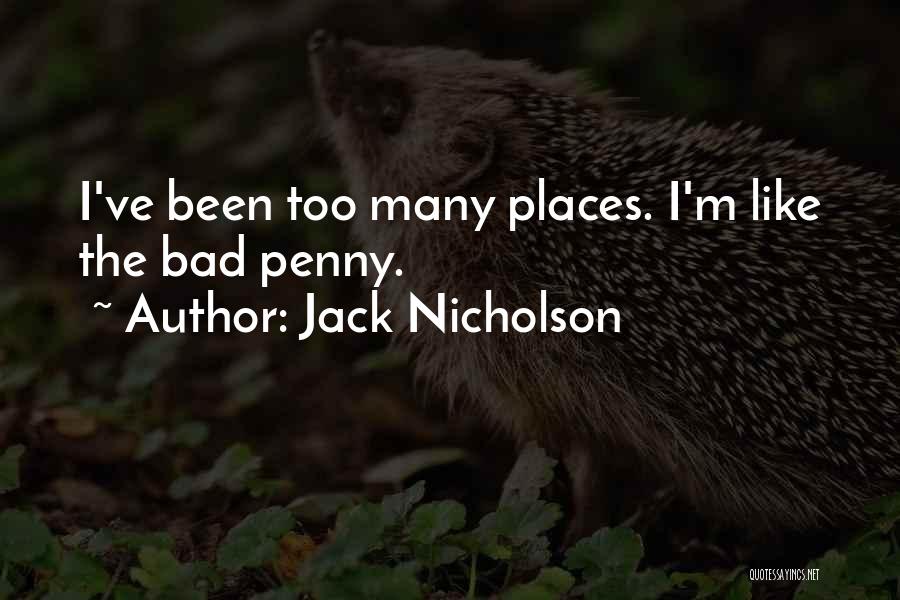 Jack Nicholson Quotes: I've Been Too Many Places. I'm Like The Bad Penny.