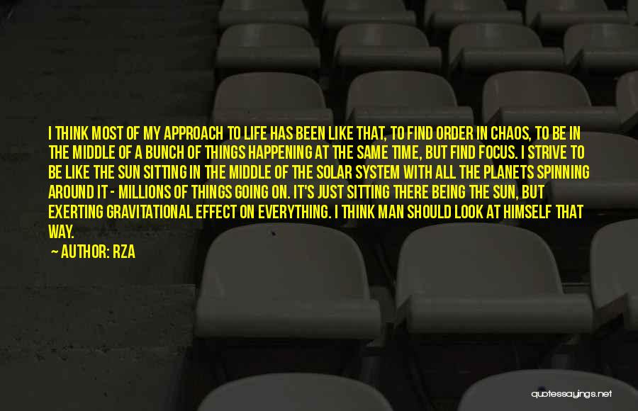 RZA Quotes: I Think Most Of My Approach To Life Has Been Like That, To Find Order In Chaos, To Be In