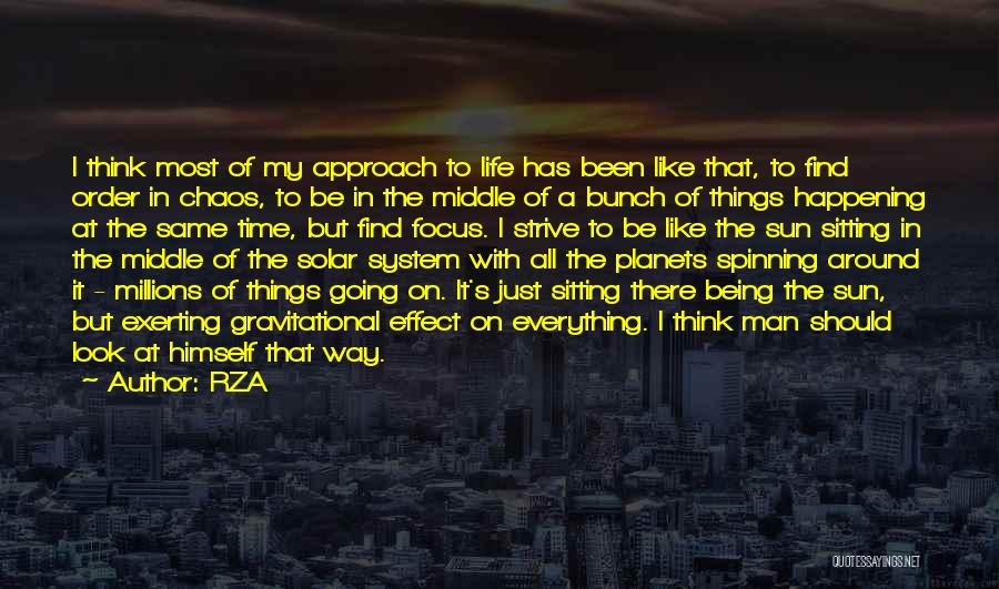 RZA Quotes: I Think Most Of My Approach To Life Has Been Like That, To Find Order In Chaos, To Be In