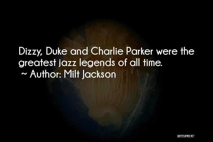 Milt Jackson Quotes: Dizzy, Duke And Charlie Parker Were The Greatest Jazz Legends Of All Time.