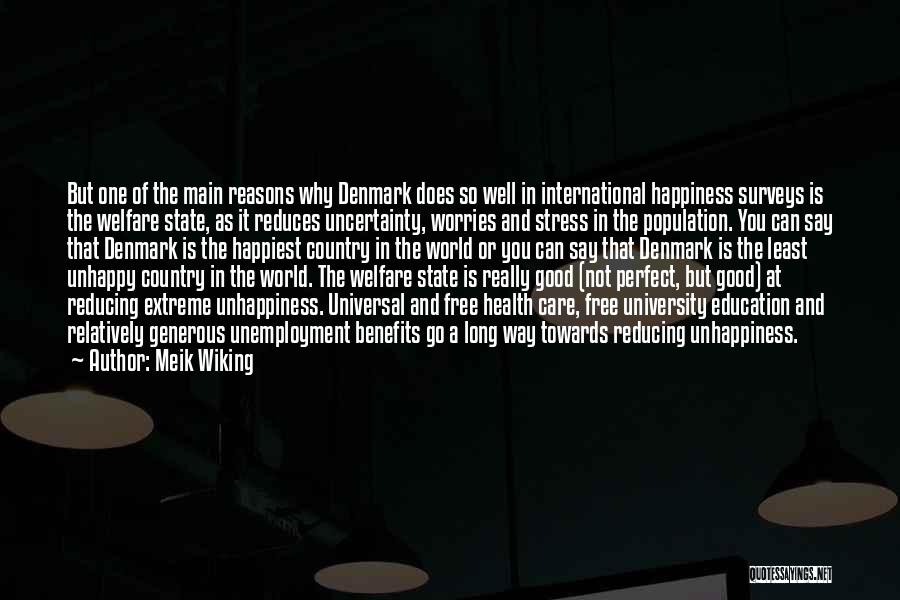 Meik Wiking Quotes: But One Of The Main Reasons Why Denmark Does So Well In International Happiness Surveys Is The Welfare State, As