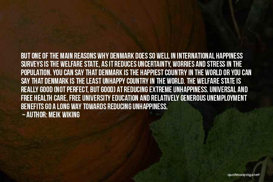 Meik Wiking Quotes: But One Of The Main Reasons Why Denmark Does So Well In International Happiness Surveys Is The Welfare State, As