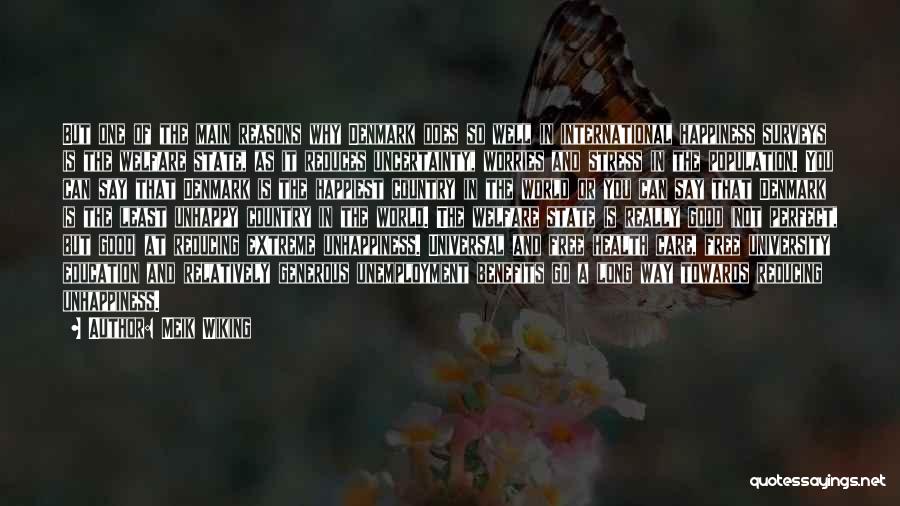 Meik Wiking Quotes: But One Of The Main Reasons Why Denmark Does So Well In International Happiness Surveys Is The Welfare State, As
