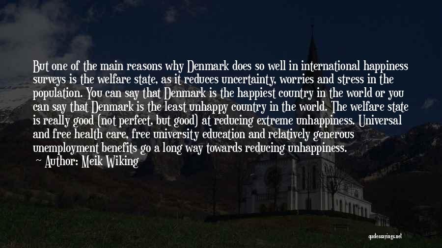 Meik Wiking Quotes: But One Of The Main Reasons Why Denmark Does So Well In International Happiness Surveys Is The Welfare State, As