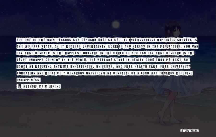 Meik Wiking Quotes: But One Of The Main Reasons Why Denmark Does So Well In International Happiness Surveys Is The Welfare State, As