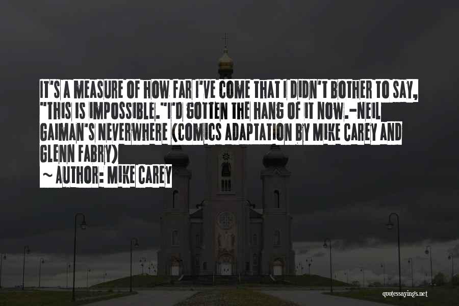 Mike Carey Quotes: It's A Measure Of How Far I've Come That I Didn't Bother To Say, This Is Impossible.i'd Gotten The Hang