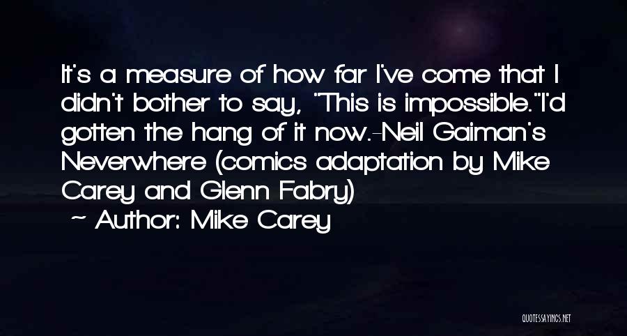 Mike Carey Quotes: It's A Measure Of How Far I've Come That I Didn't Bother To Say, This Is Impossible.i'd Gotten The Hang