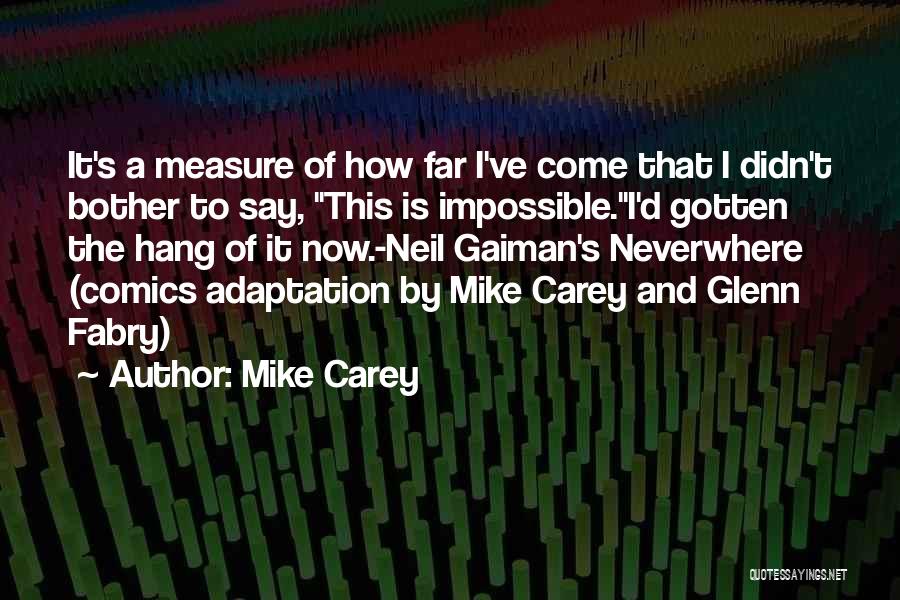 Mike Carey Quotes: It's A Measure Of How Far I've Come That I Didn't Bother To Say, This Is Impossible.i'd Gotten The Hang