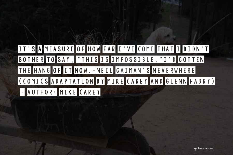 Mike Carey Quotes: It's A Measure Of How Far I've Come That I Didn't Bother To Say, This Is Impossible.i'd Gotten The Hang