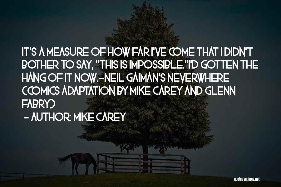 Mike Carey Quotes: It's A Measure Of How Far I've Come That I Didn't Bother To Say, This Is Impossible.i'd Gotten The Hang