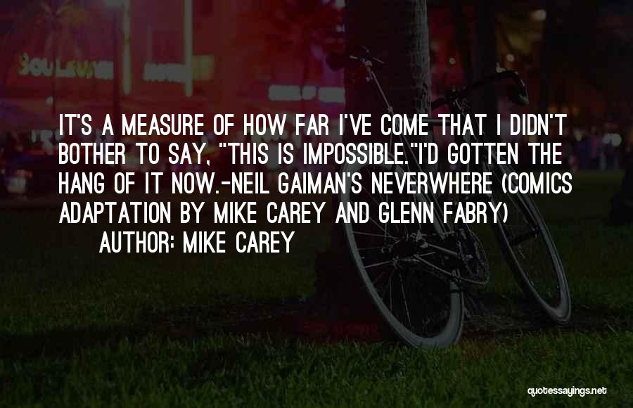 Mike Carey Quotes: It's A Measure Of How Far I've Come That I Didn't Bother To Say, This Is Impossible.i'd Gotten The Hang