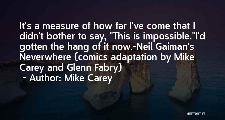 Mike Carey Quotes: It's A Measure Of How Far I've Come That I Didn't Bother To Say, This Is Impossible.i'd Gotten The Hang