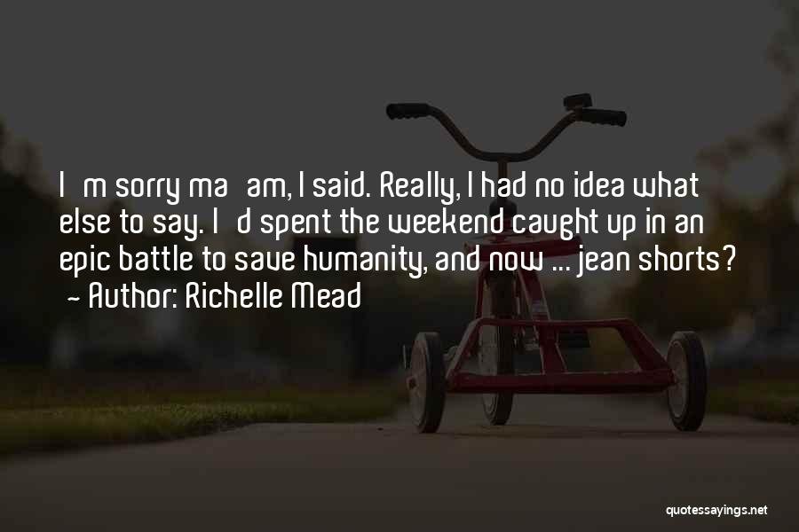 Richelle Mead Quotes: I'm Sorry Ma'am, I Said. Really, I Had No Idea What Else To Say. I'd Spent The Weekend Caught Up