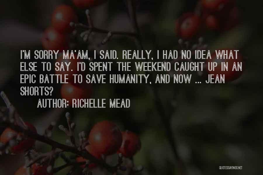 Richelle Mead Quotes: I'm Sorry Ma'am, I Said. Really, I Had No Idea What Else To Say. I'd Spent The Weekend Caught Up