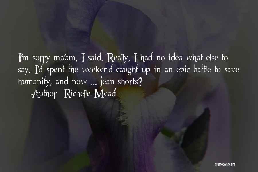 Richelle Mead Quotes: I'm Sorry Ma'am, I Said. Really, I Had No Idea What Else To Say. I'd Spent The Weekend Caught Up