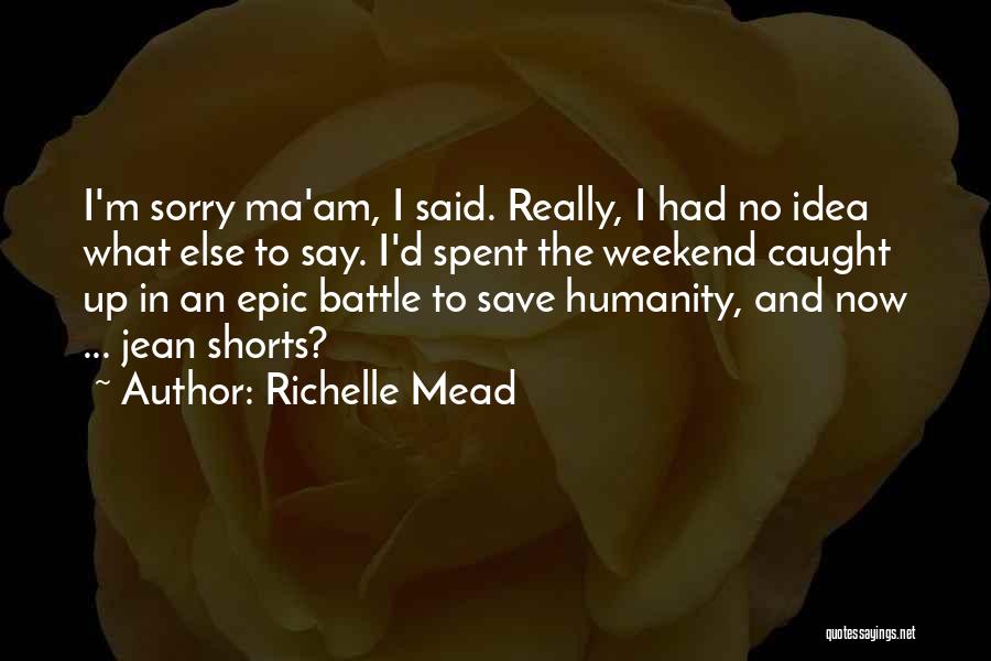 Richelle Mead Quotes: I'm Sorry Ma'am, I Said. Really, I Had No Idea What Else To Say. I'd Spent The Weekend Caught Up