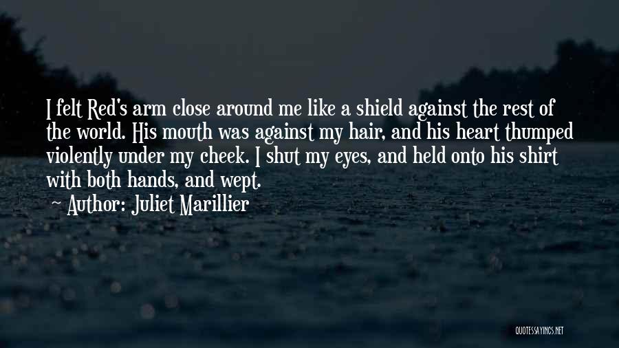 Juliet Marillier Quotes: I Felt Red's Arm Close Around Me Like A Shield Against The Rest Of The World. His Mouth Was Against