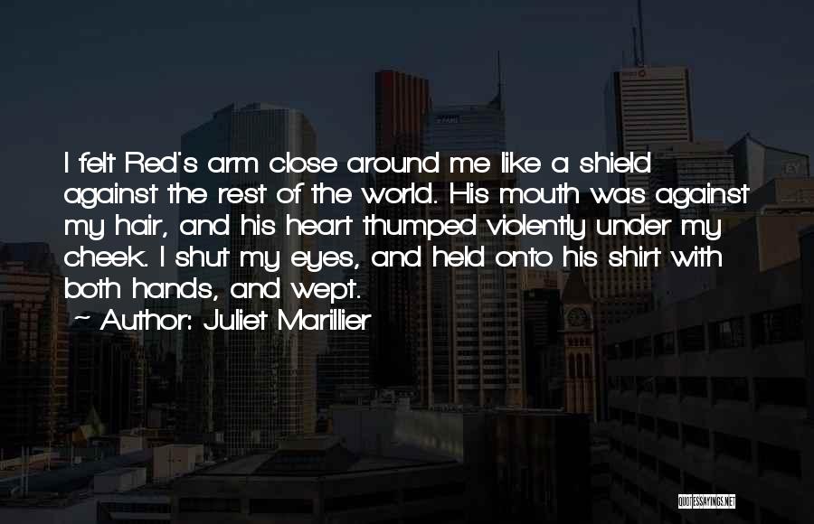 Juliet Marillier Quotes: I Felt Red's Arm Close Around Me Like A Shield Against The Rest Of The World. His Mouth Was Against