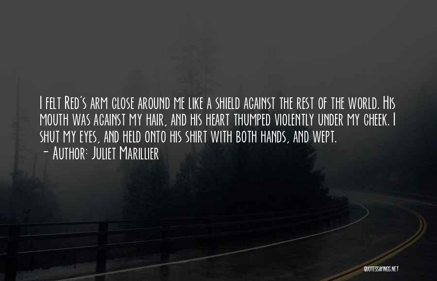 Juliet Marillier Quotes: I Felt Red's Arm Close Around Me Like A Shield Against The Rest Of The World. His Mouth Was Against