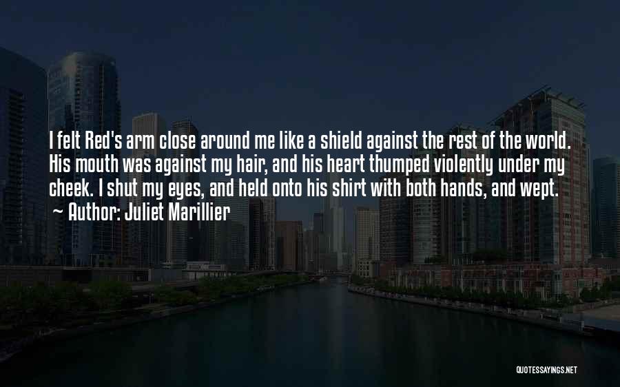 Juliet Marillier Quotes: I Felt Red's Arm Close Around Me Like A Shield Against The Rest Of The World. His Mouth Was Against