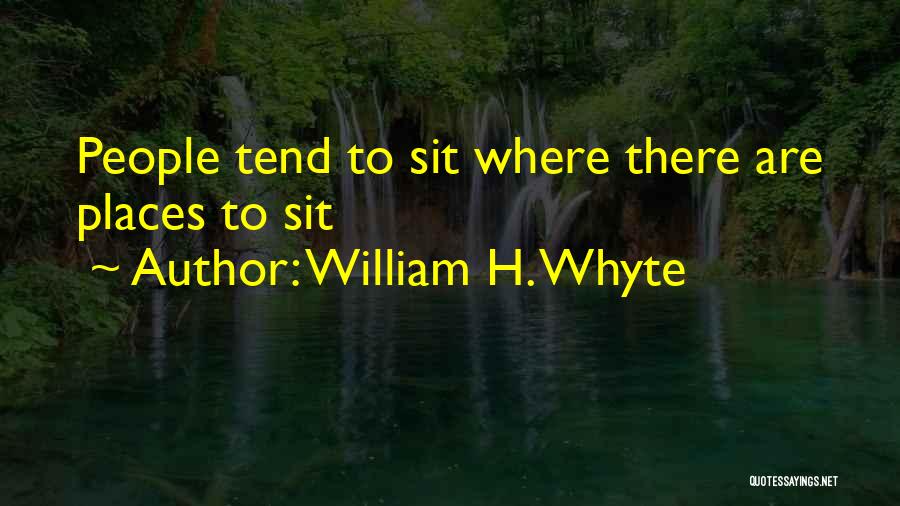 William H. Whyte Quotes: People Tend To Sit Where There Are Places To Sit