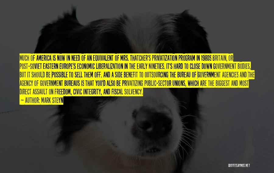 Mark Steyn Quotes: Much Of America Is Now In Need Of An Equivalent Of Mrs. Thatcher's Privatization Program In 1980s Britain, Or Post-soviet