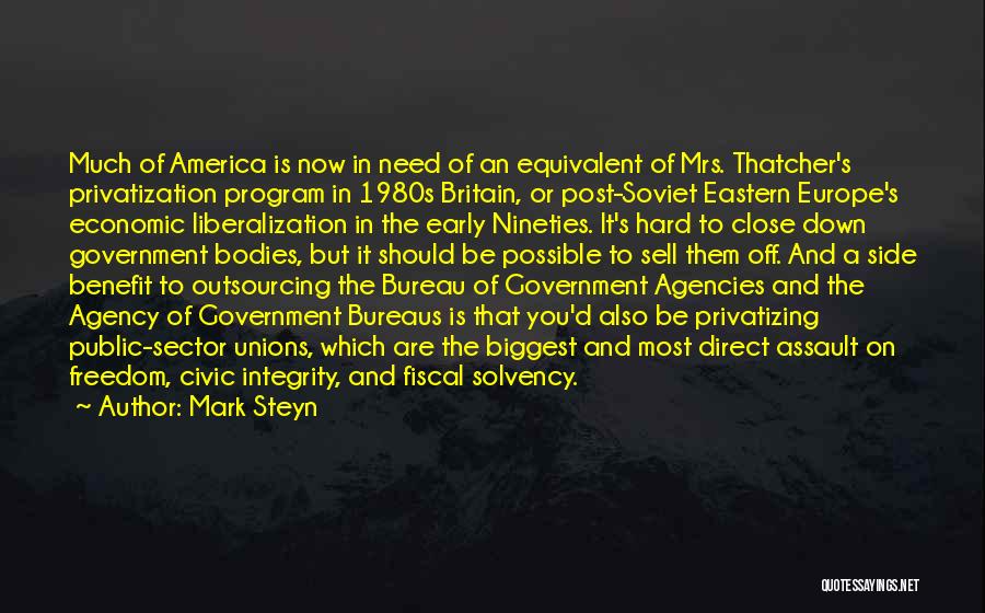 Mark Steyn Quotes: Much Of America Is Now In Need Of An Equivalent Of Mrs. Thatcher's Privatization Program In 1980s Britain, Or Post-soviet