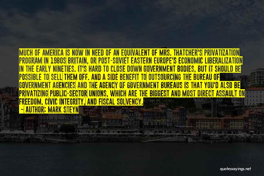 Mark Steyn Quotes: Much Of America Is Now In Need Of An Equivalent Of Mrs. Thatcher's Privatization Program In 1980s Britain, Or Post-soviet