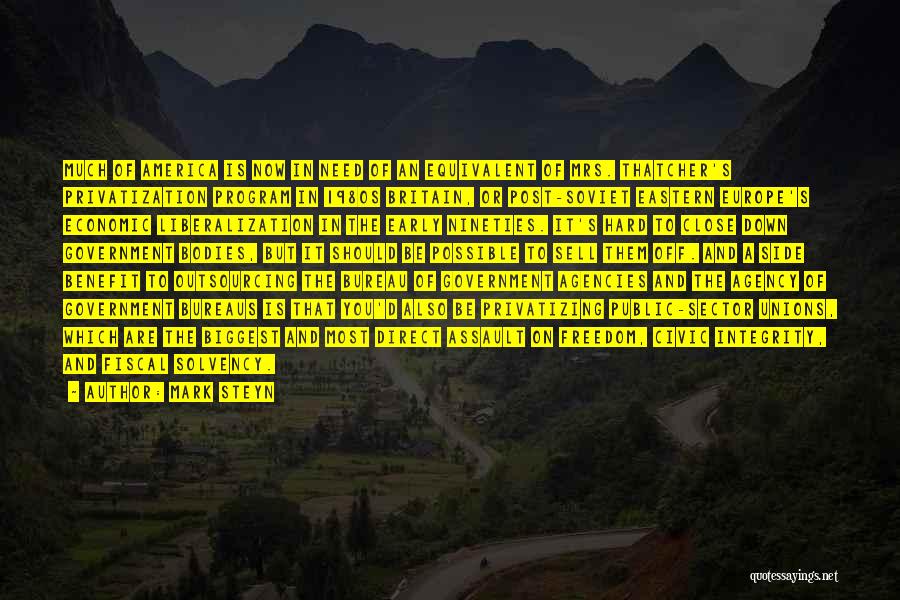 Mark Steyn Quotes: Much Of America Is Now In Need Of An Equivalent Of Mrs. Thatcher's Privatization Program In 1980s Britain, Or Post-soviet