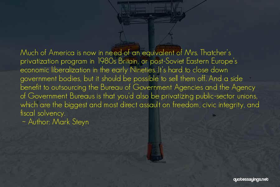 Mark Steyn Quotes: Much Of America Is Now In Need Of An Equivalent Of Mrs. Thatcher's Privatization Program In 1980s Britain, Or Post-soviet