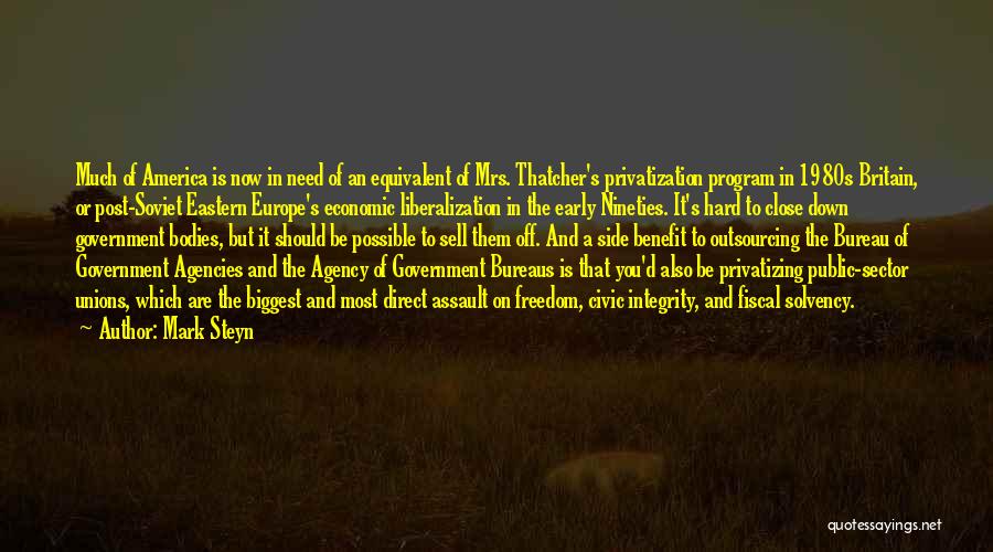 Mark Steyn Quotes: Much Of America Is Now In Need Of An Equivalent Of Mrs. Thatcher's Privatization Program In 1980s Britain, Or Post-soviet