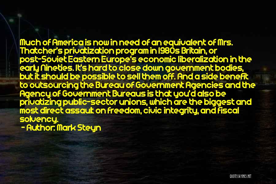 Mark Steyn Quotes: Much Of America Is Now In Need Of An Equivalent Of Mrs. Thatcher's Privatization Program In 1980s Britain, Or Post-soviet