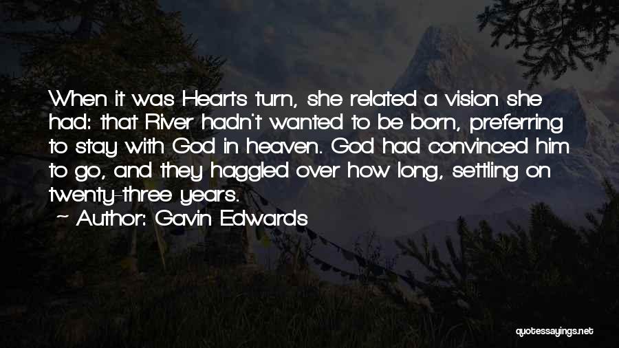 Gavin Edwards Quotes: When It Was Hearts Turn, She Related A Vision She Had: That River Hadn't Wanted To Be Born, Preferring To